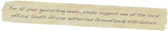 For all your geocaching needs, please support one of the local official South African authorised GroundSpeak distributors 
