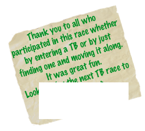 Thank you to all who participated in this race whether by entering a TB or by just finding one and moving it along.
It was great fun.
Look out for the next TB race to be launched at
MEGA South Africa 2012